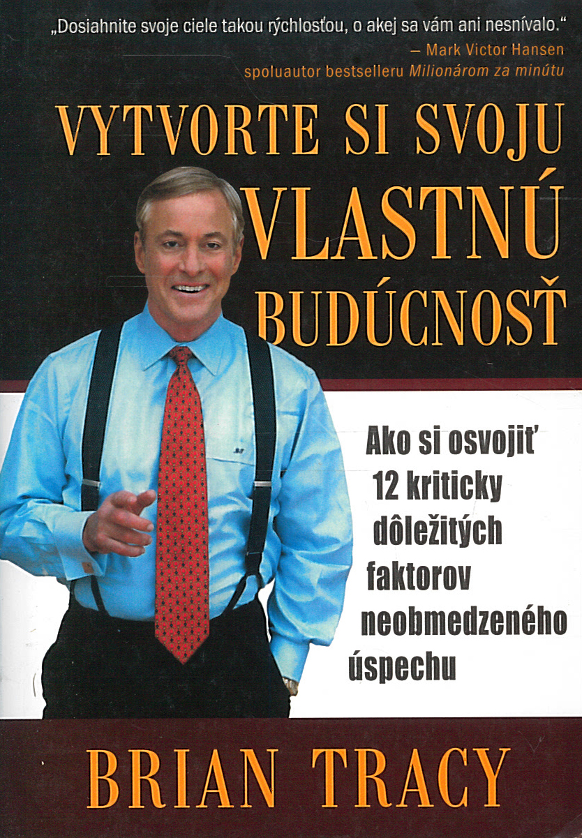 Vytvorte si svoju vlastnú budúcnosť (Brian Tracy)